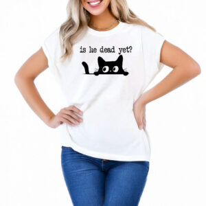 Anti Trump Is He Dead Yet T-Shirt