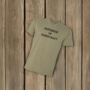 Defender of Democracy T Shirt Protest Shirt