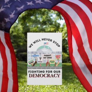 We Will Never Stop Fighting for our Democracy Yard Sign