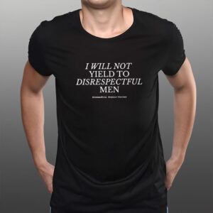 I Will Not Yield to Disrespectful Men T-Shirt