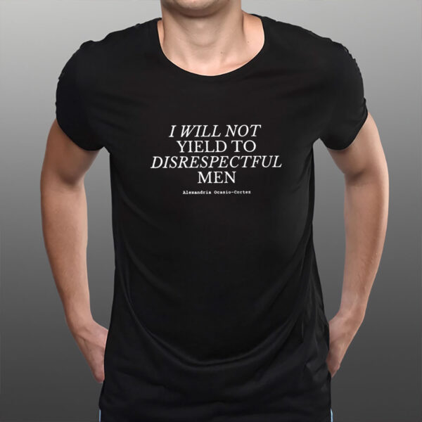 I Will Not Yield to Disrespectful Men T-Shirt