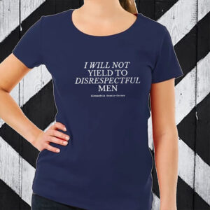 I Will Not Yield to Disrespectful Men T-Shirt
